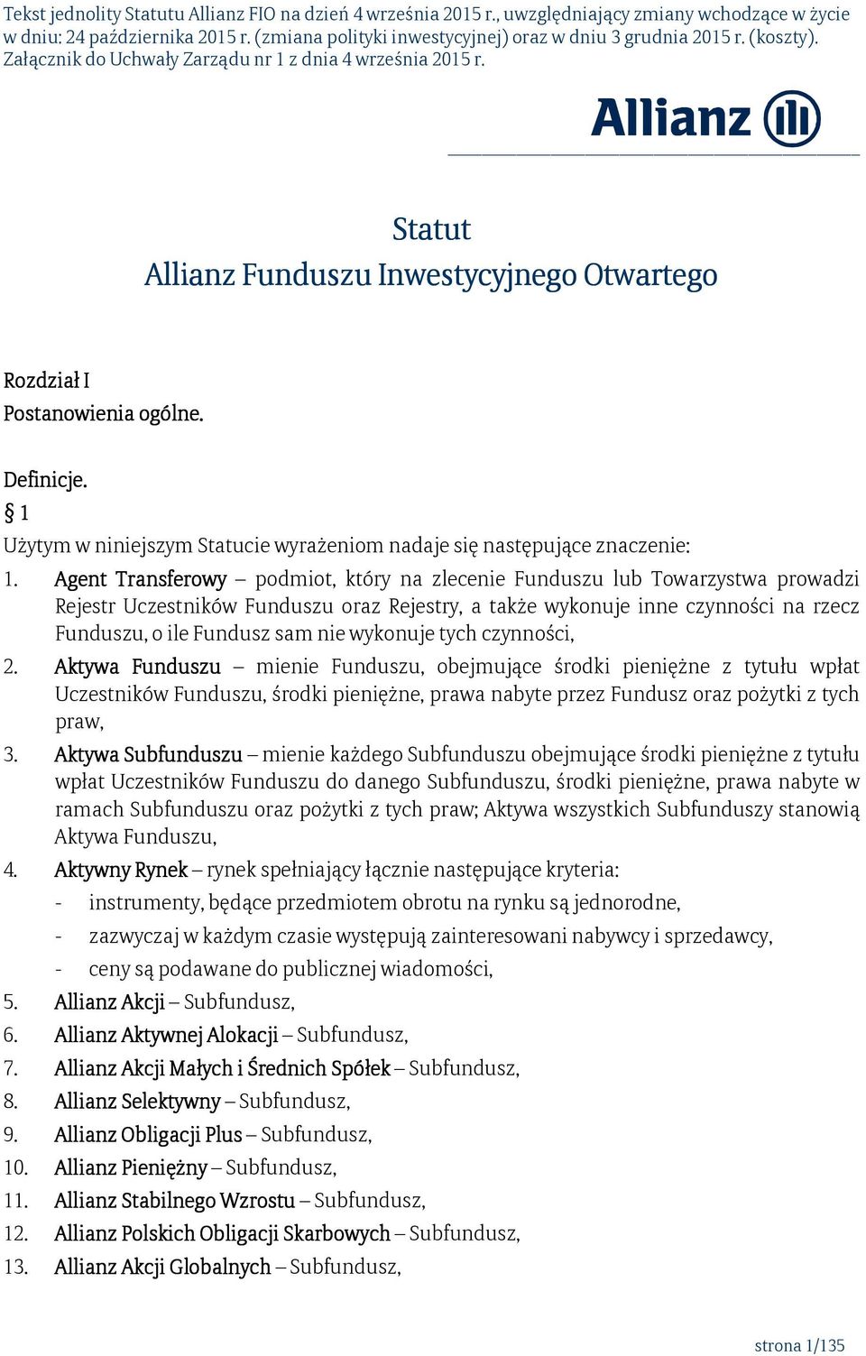 wykonuje tych czynności, 2. Aktywa Funduszu mienie Funduszu, obejmujące środki pieniężne z tytułu wpłat Uczestników Funduszu, środki pieniężne, prawa nabyte przez Fundusz oraz pożytki z tych praw, 3.