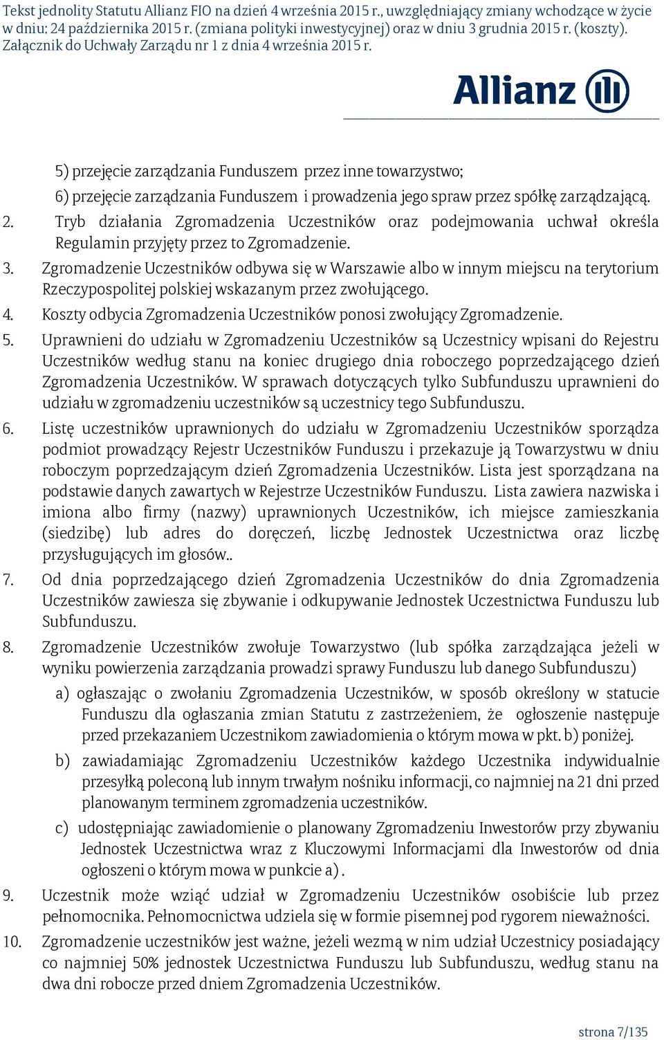 Zgromadzenie Uczestników odbywa się w Warszawie albo w innym miejscu na terytorium Rzeczypospolitej polskiej wskazanym przez zwołującego. 4.