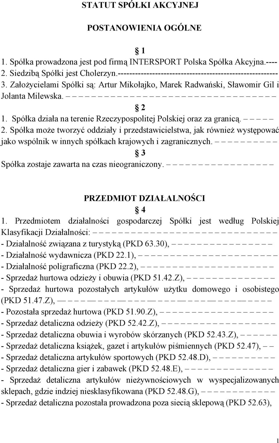 Spółka działa na terenie Rzeczypospolitej Polskiej oraz za granicą. 2.