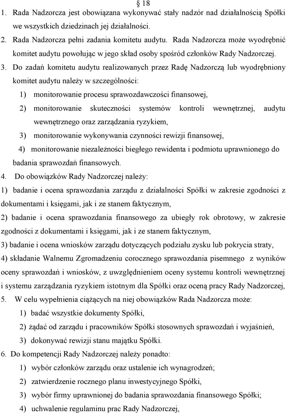 Do zadań komitetu audytu realizowanych przez Radę Nadzorczą lub wyodrębniony komitet audytu należy w szczególności: 1) monitorowanie procesu sprawozdawczości finansowej, 2) monitorowanie skuteczności