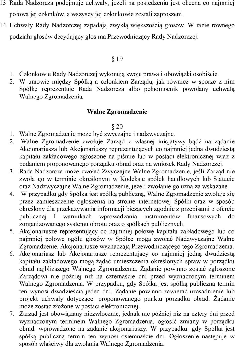 Członkowie Rady Nadzorczej wykonują swoje prawa i obowiązki osobiście. 2.