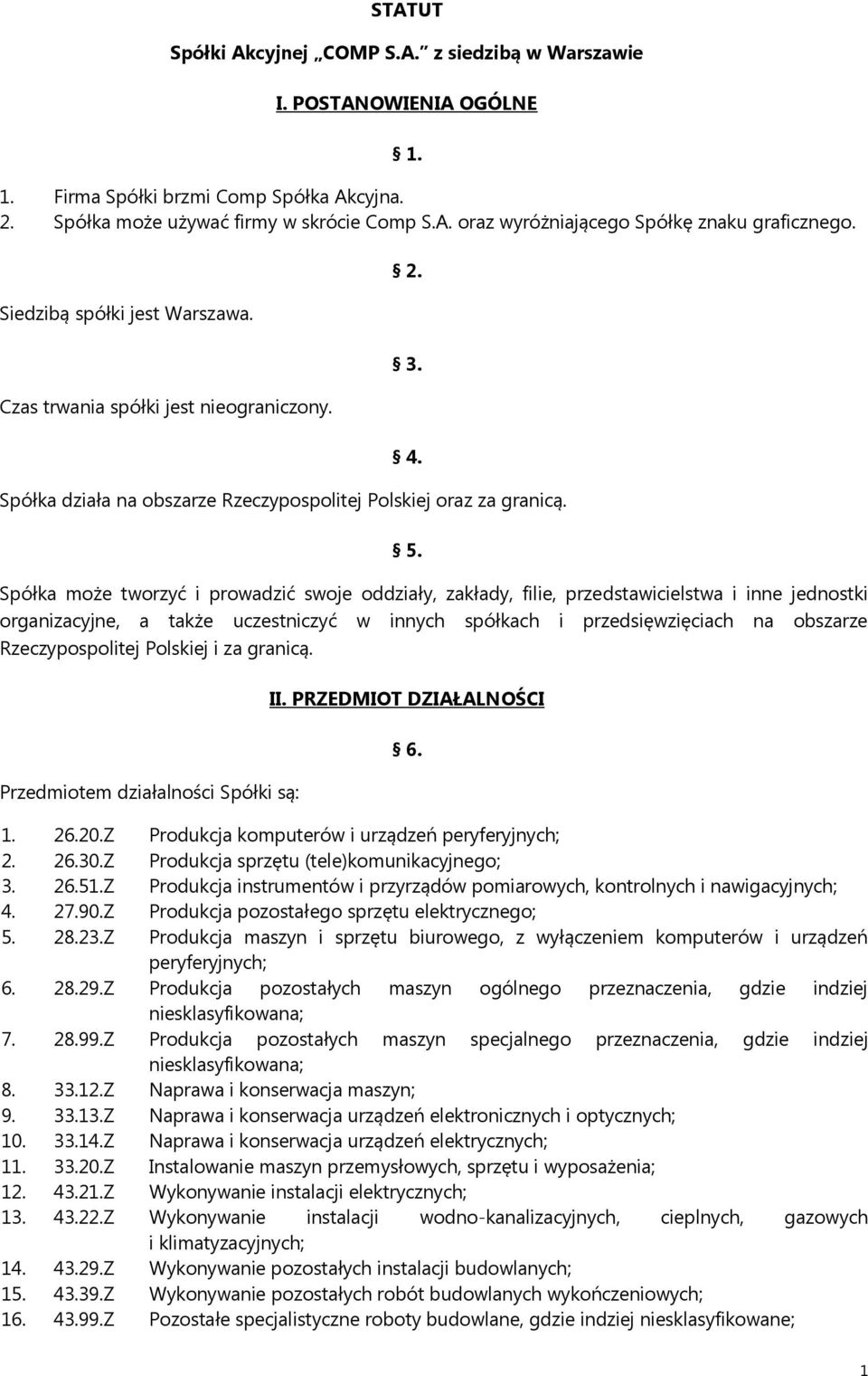 Spółka może tworzyć i prowadzić swoje oddziały, zakłady, filie, przedstawicielstwa i inne jednostki organizacyjne, a także uczestniczyć w innych spółkach i przedsięwzięciach na obszarze