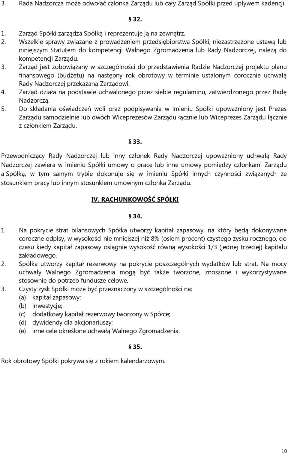 3. Zarząd jest zobowiązany w szczególności do przedstawienia Radzie Nadzorczej projektu planu finansowego (budżetu) na następny rok obrotowy w terminie ustalonym corocznie uchwałą Rady Nadzorczej