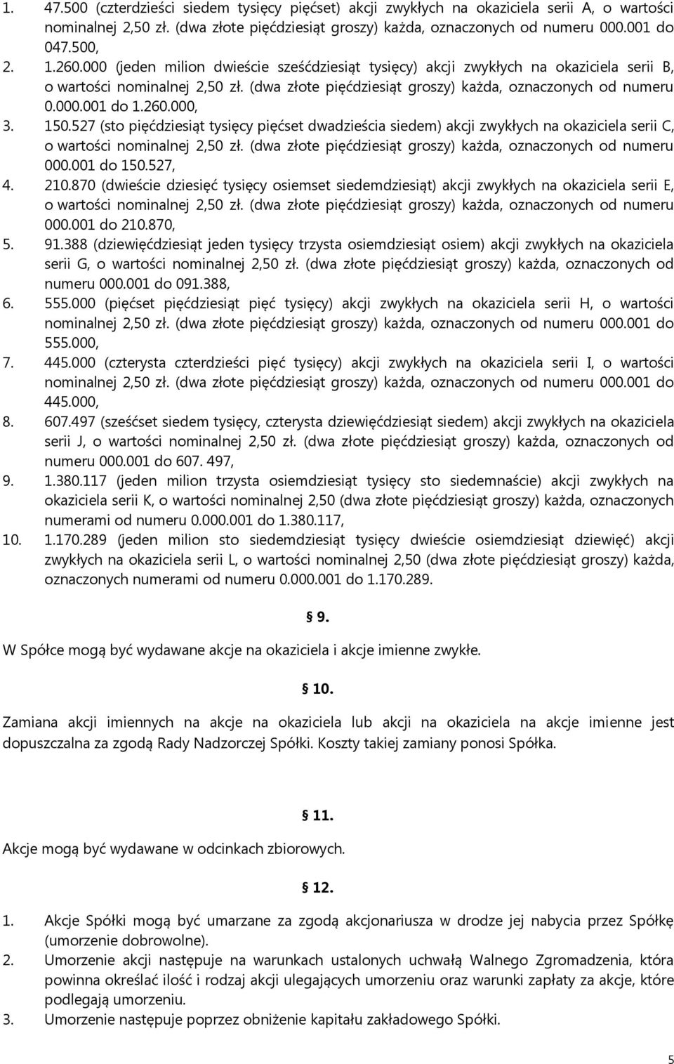 260.000, 3. 150.527 (sto pięćdziesiąt tysięcy pięćset dwadzieścia siedem) akcji zwykłych na okaziciela serii C, o wartości nominalnej 2,50 zł.