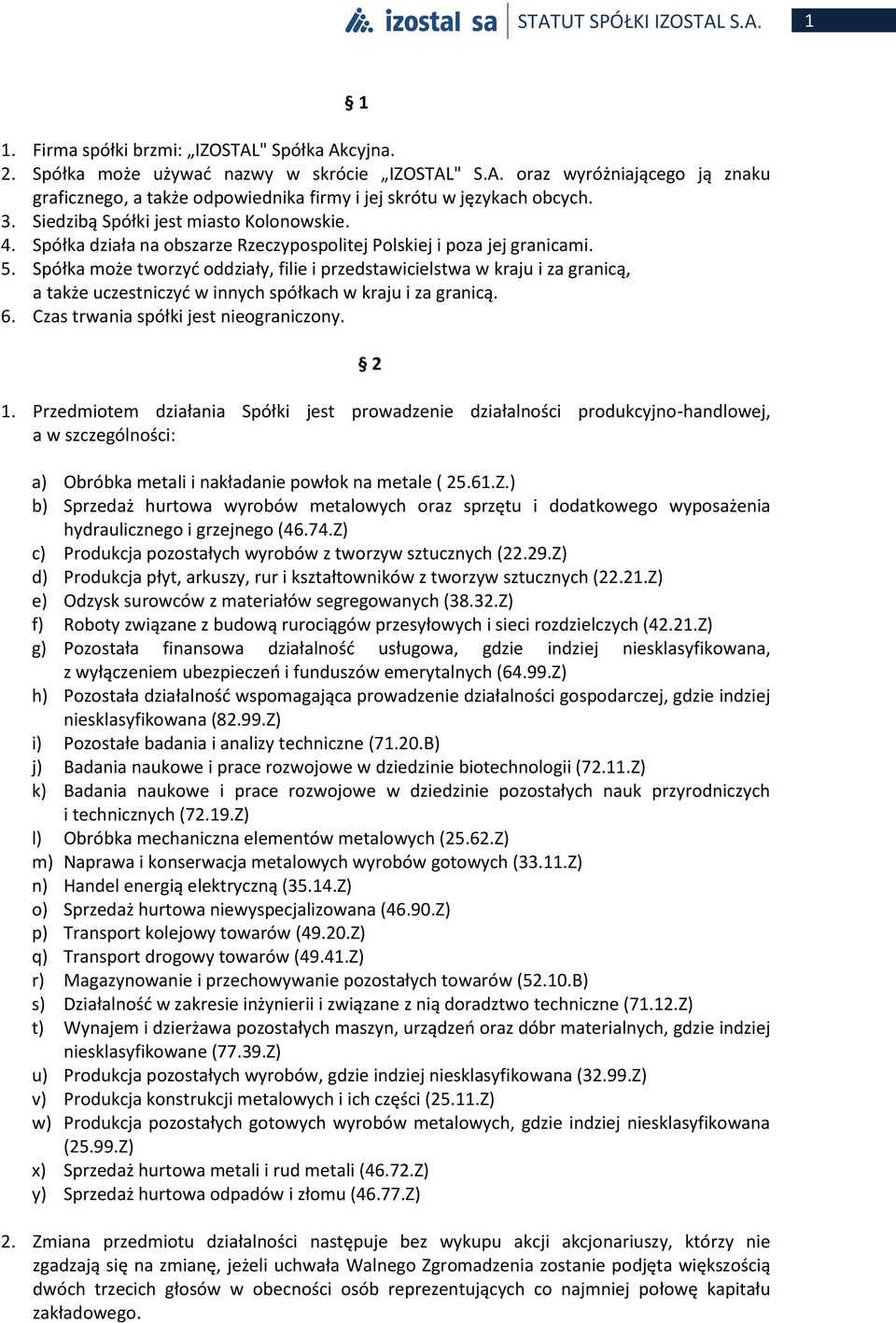 Spółka może tworzyć oddziały, filie i przedstawicielstwa w kraju i za granicą, a także uczestniczyć w innych spółkach w kraju i za granicą. 6. Czas trwania spółki jest nieograniczony. 2 1.