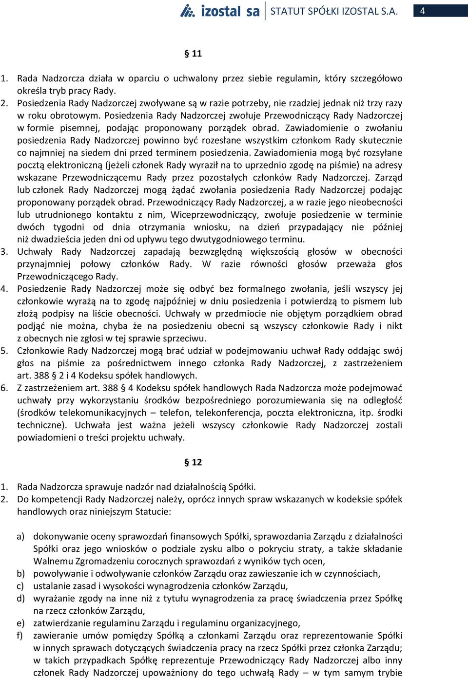 Posiedzenia Rady Nadzorczej zwołuje Przewodniczący Rady Nadzorczej w formie pisemnej, podając proponowany porządek obrad.