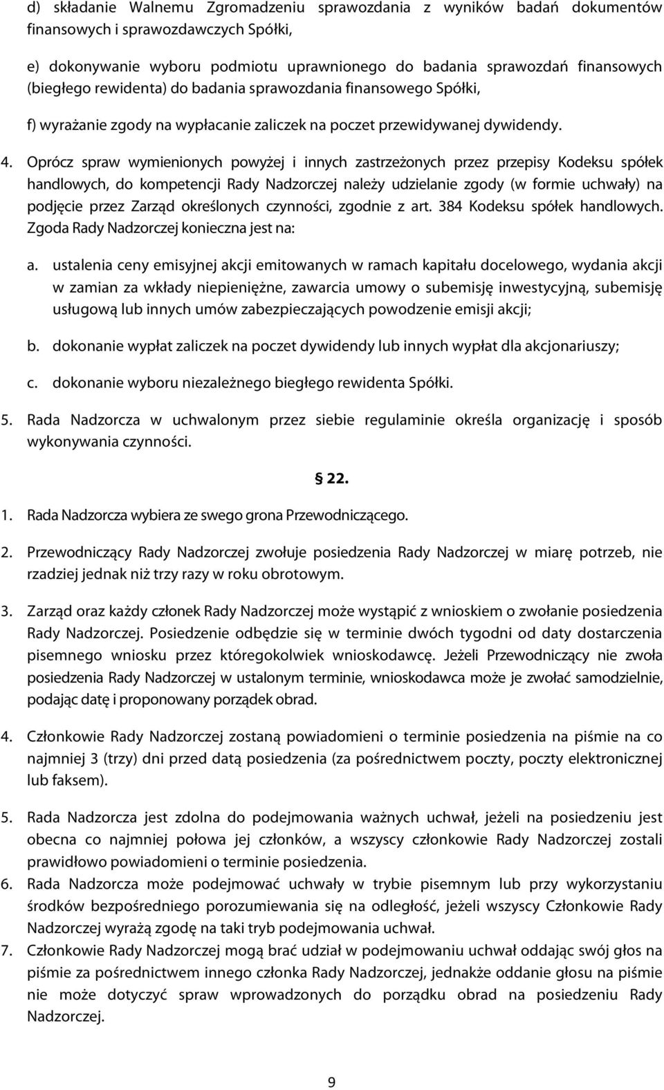 Oprócz spraw wymienionych powyżej i innych zastrzeżonych przez przepisy Kodeksu spółek handlowych, do kompetencji Rady Nadzorczej należy udzielanie zgody (w formie uchwały) na podjęcie przez Zarząd