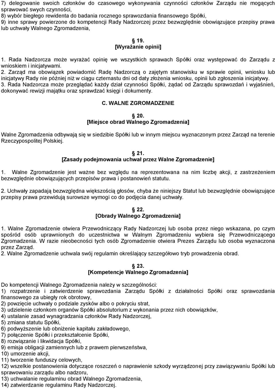 Rada Nadzorcza może wyrażać opinię we wszystkich sprawach Spółki oraz występować do Zarządu z wnioskiem i inicjatywami. 2.