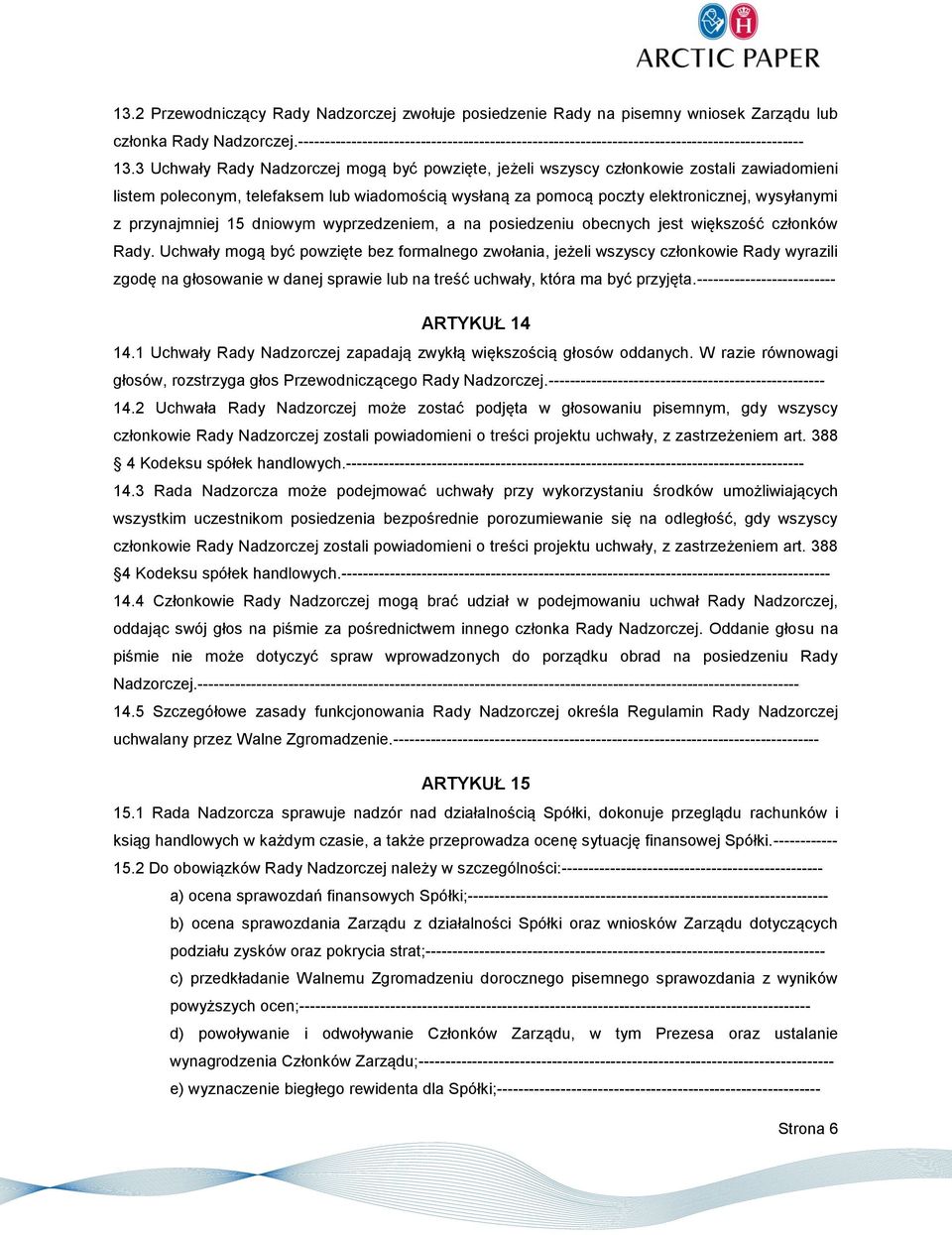 3 Uchwały Rady Nadzorczej mogą być powzięte, jeżeli wszyscy członkowie zostali zawiadomieni listem poleconym, telefaksem lub wiadomością wysłaną za pomocą poczty elektronicznej, wysyłanymi z