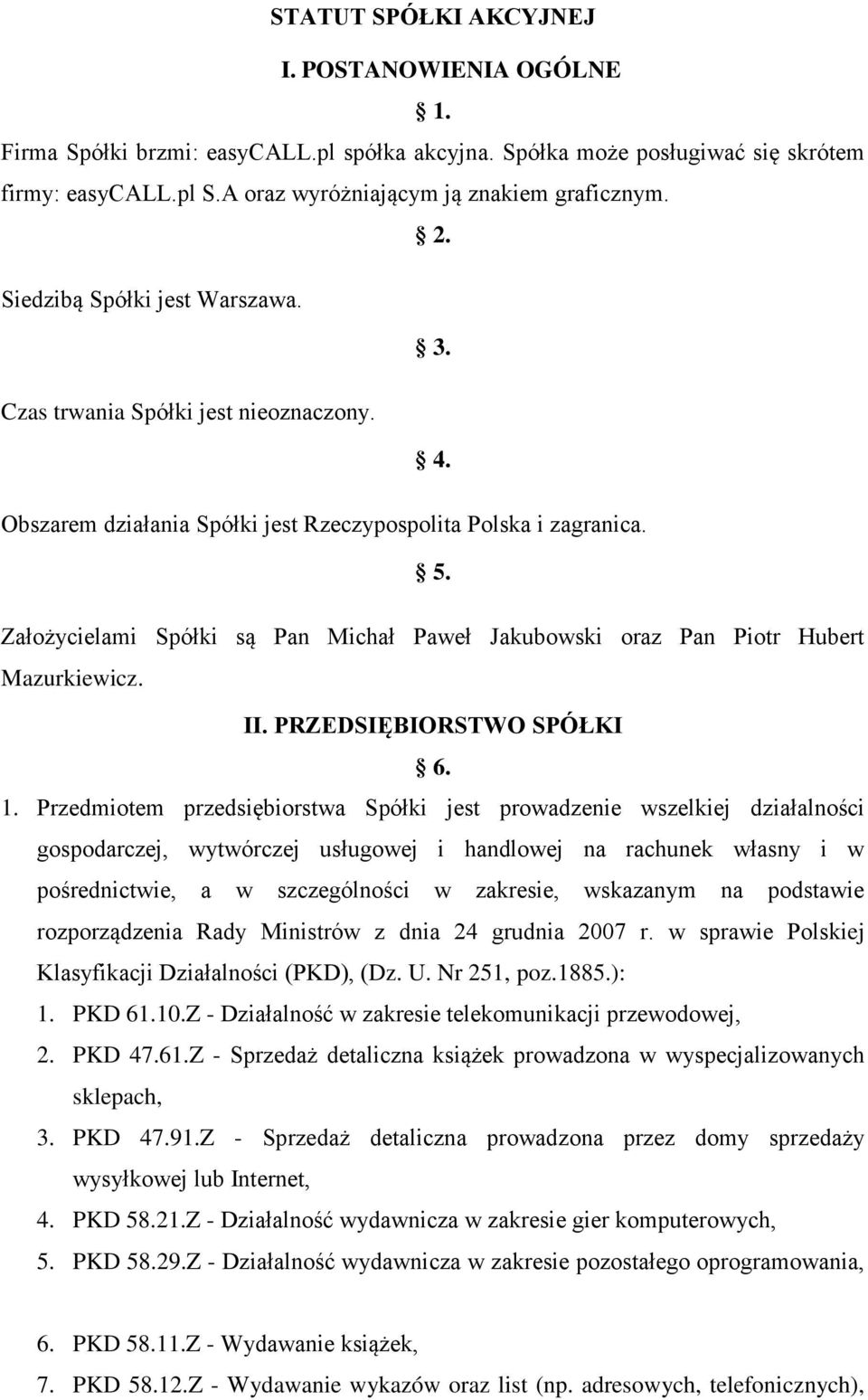 Założycielami Spółki są Pan Michał Paweł Jakubowski oraz Pan Piotr Hubert Mazurkiewicz. II. PRZEDSIĘBIORSTWO SPÓŁKI 6. 1.