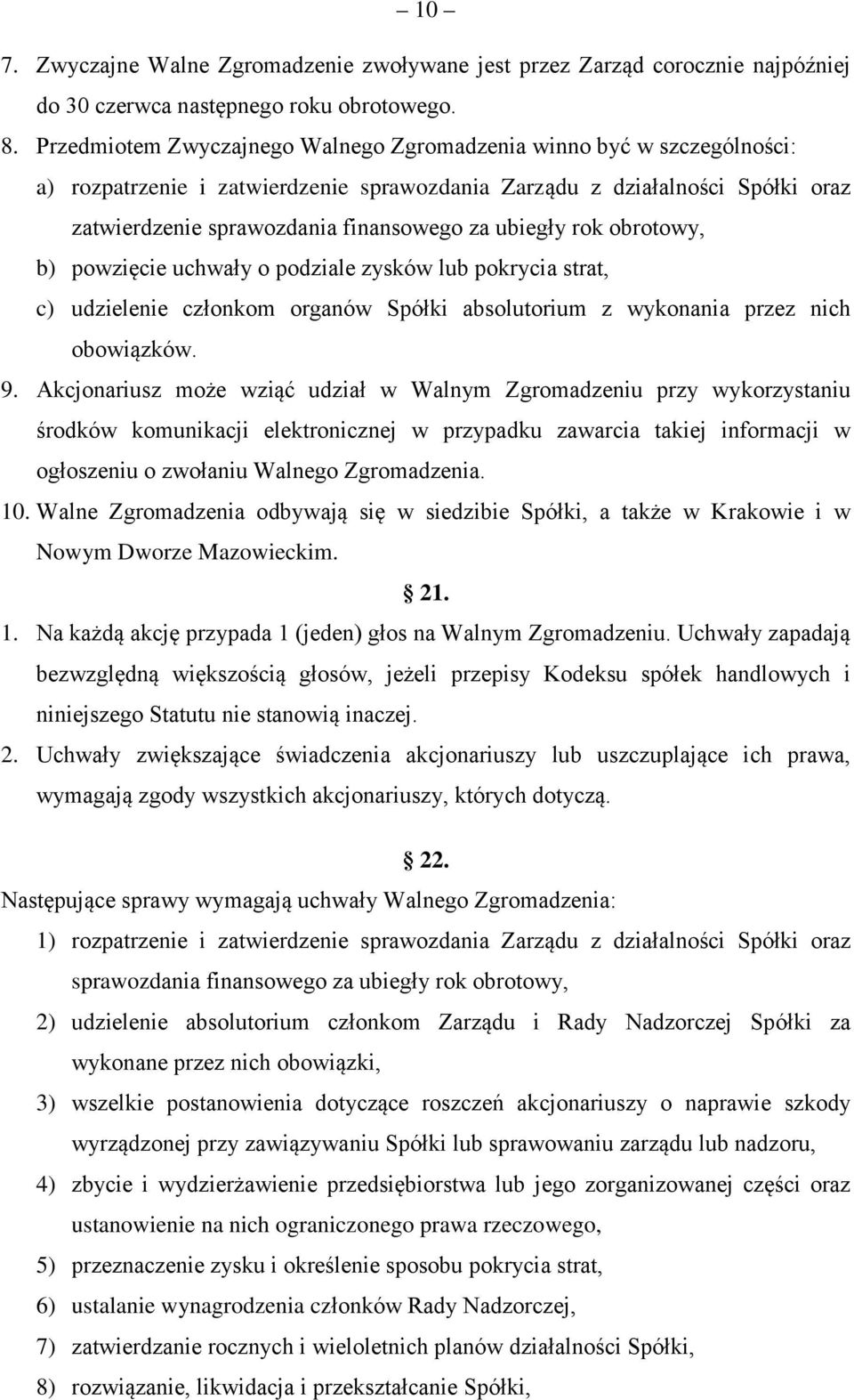 ubiegły rok obrotowy, b) powzięcie uchwały o podziale zysków lub pokrycia strat, c) udzielenie członkom organów Spółki absolutorium z wykonania przez nich obowiązków. 9.