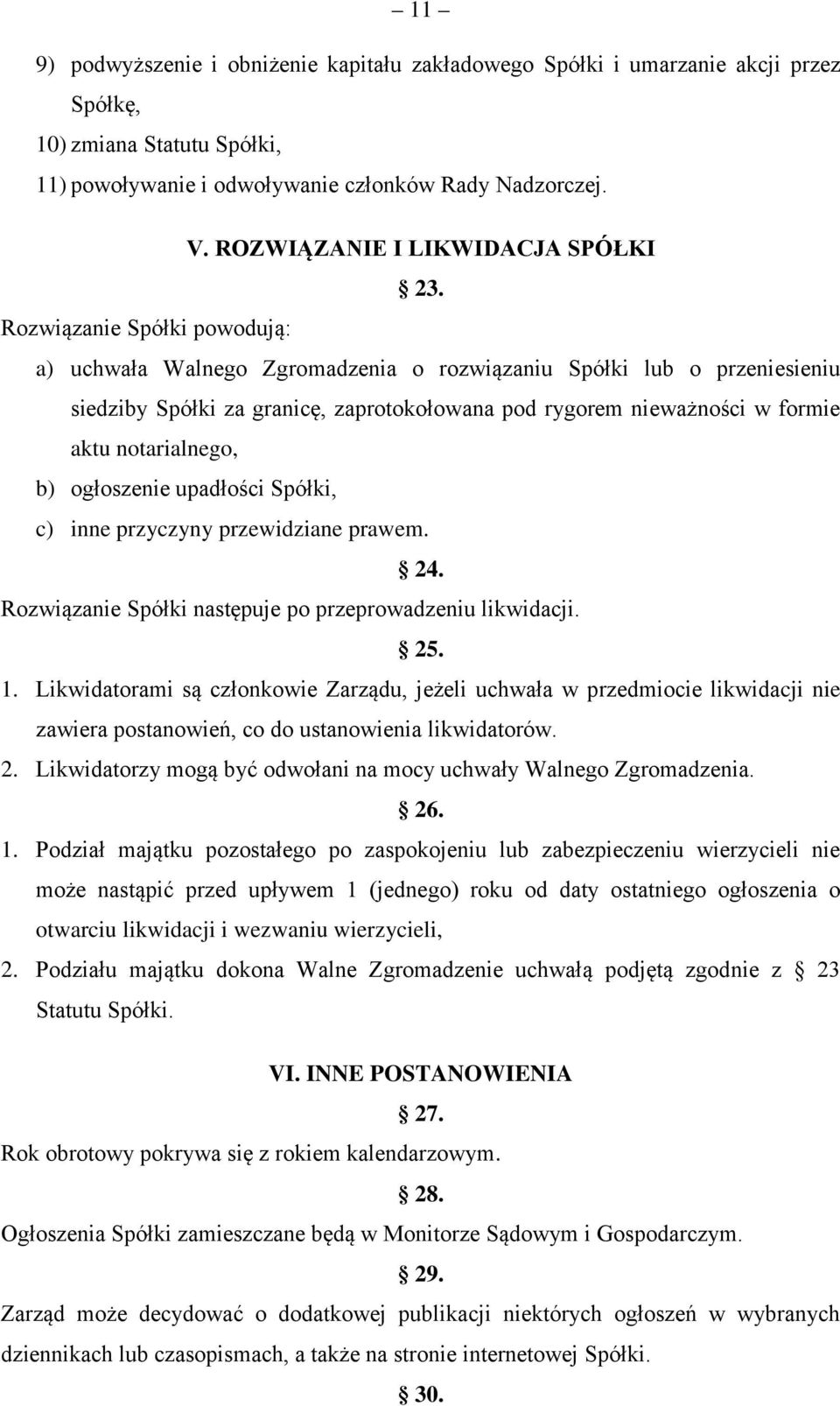 Rozwiązanie Spółki powodują: a) uchwała Walnego Zgromadzenia o rozwiązaniu Spółki lub o przeniesieniu siedziby Spółki za granicę, zaprotokołowana pod rygorem nieważności w formie aktu notarialnego,