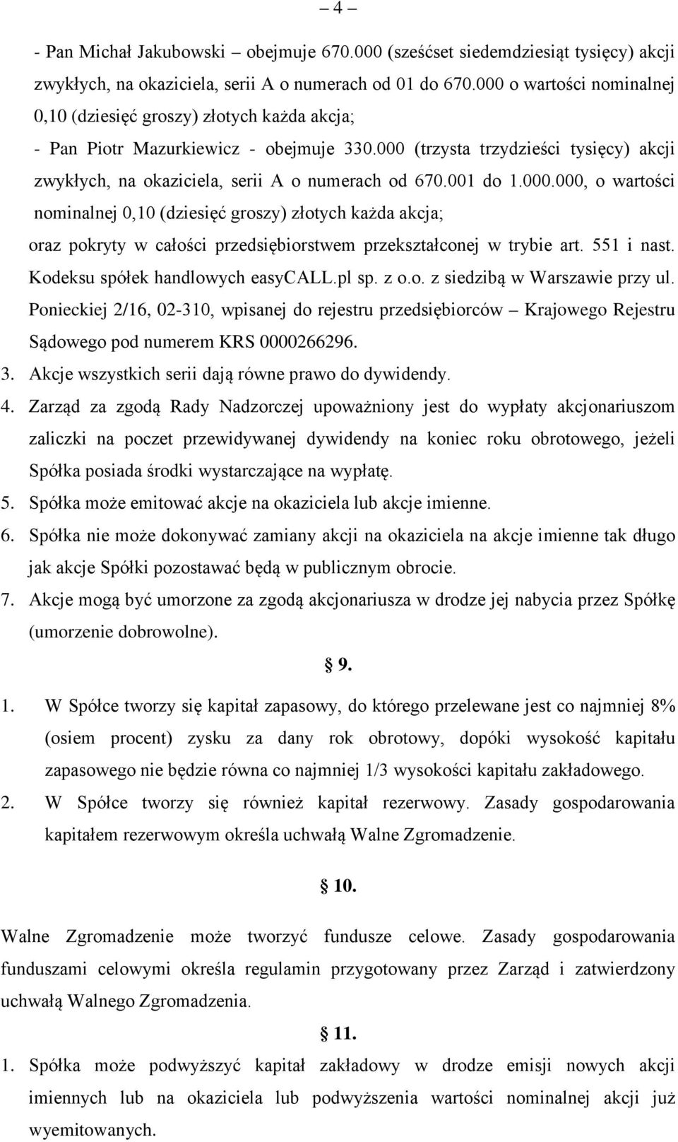 000 (trzysta trzydzieści tysięcy) akcji zwykłych, na okaziciela, serii A o numerach od 670.001 do 1.000.000, o wartości nominalnej 0,10 (dziesięć groszy) złotych każda akcja; oraz pokryty w całości przedsiębiorstwem przekształconej w trybie art.