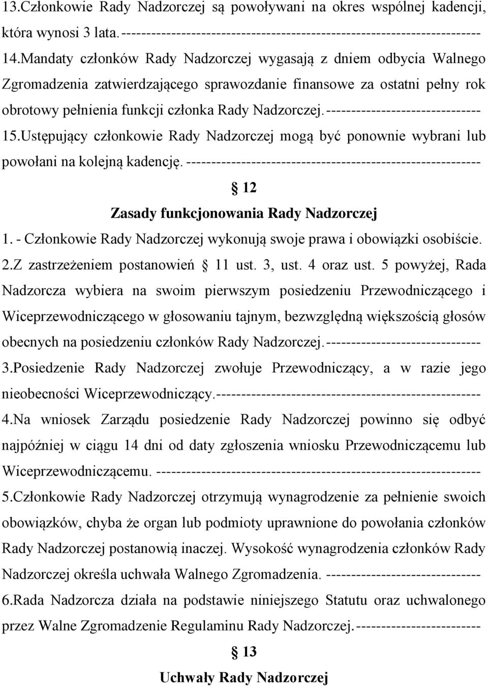 ------------------------------- 15.Ustępujący członkowie Rady Nadzorczej mogą być ponownie wybrani lub powołani na kolejną kadencję.
