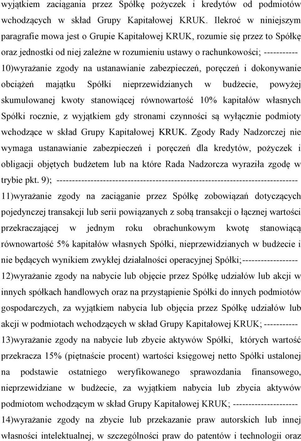 ustanawianie zabezpieczeń, poręczeń i dokonywanie obciążeń majątku Spółki nieprzewidzianych w budżecie, powyżej skumulowanej kwoty stanowiącej równowartość 10% kapitałów własnych Spółki rocznie, z