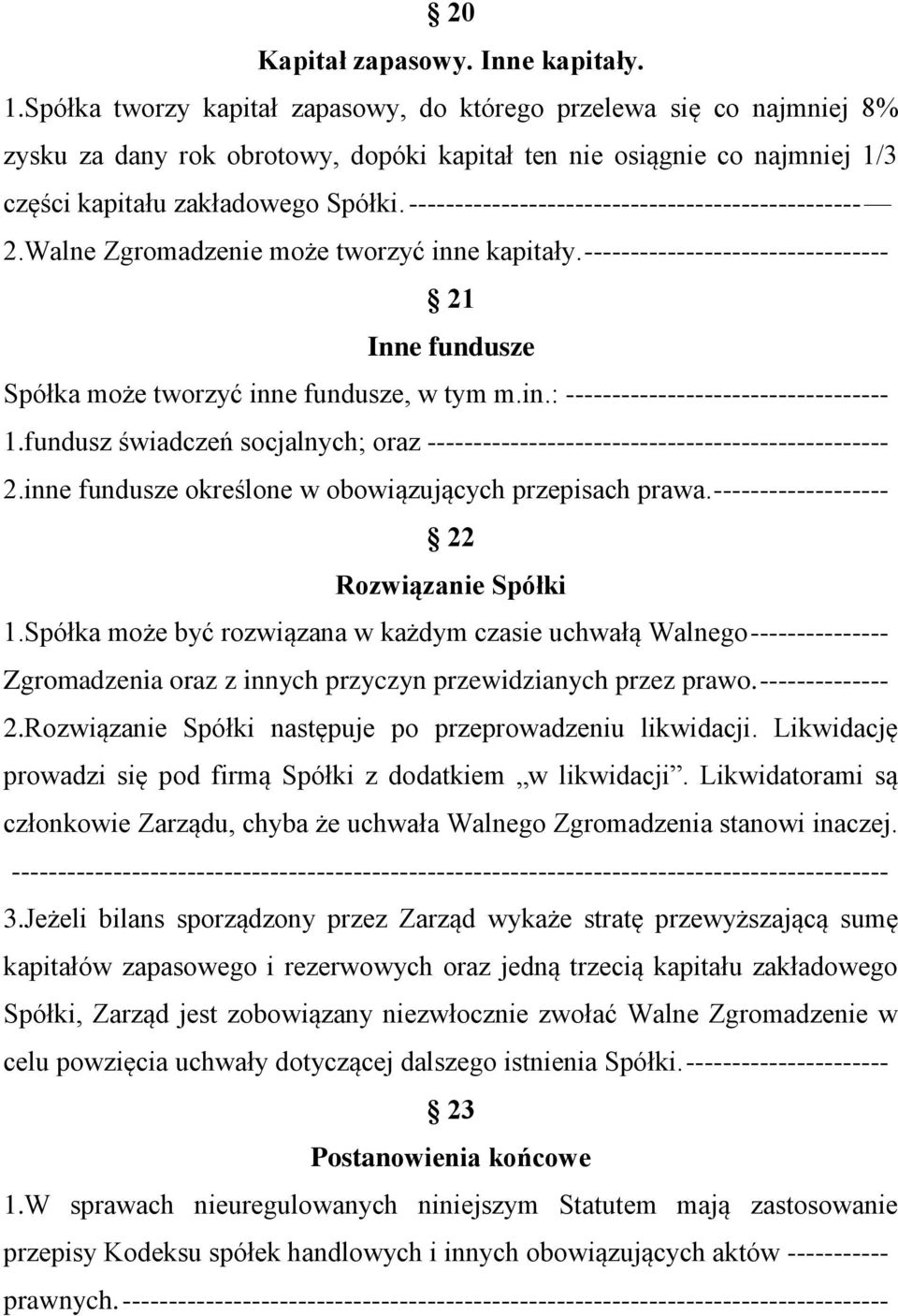 ------------------------------------------------- 2.Walne Zgromadzenie może tworzyć inne kapitały. --------------------------------- 21 Inne fundusze Spółka może tworzyć inne fundusze, w tym m.in.: ----------------------------------- 1.