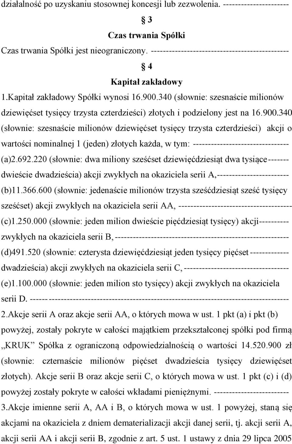 340 (słownie: szesnaście milionów dziewięćset tysięcy trzysta czterdzieści) złotych i podzielony jest na 16.900.