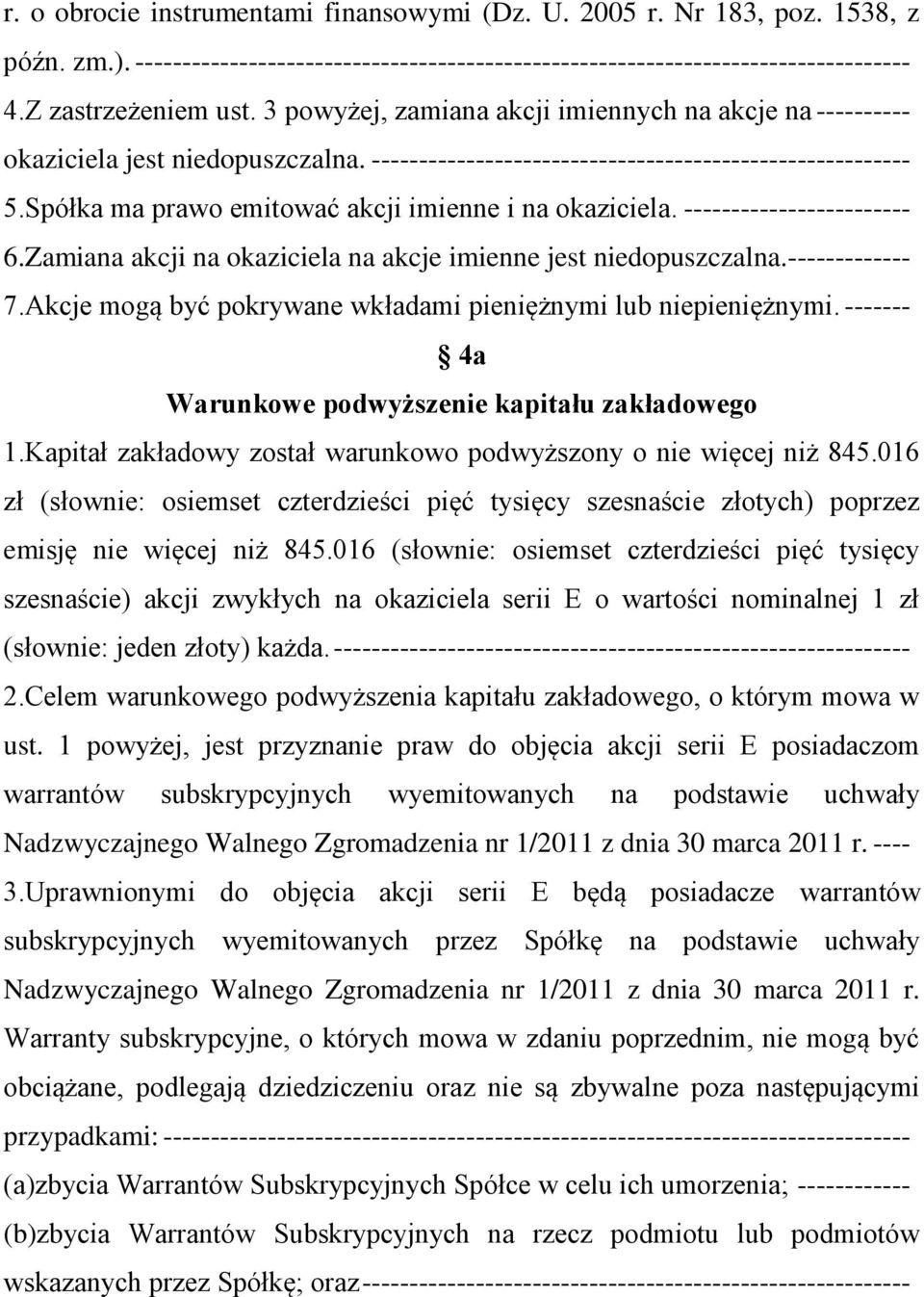 Spółka ma prawo emitować akcji imienne i na okaziciela. ------------------------ 6.Zamiana akcji na okaziciela na akcje imienne jest niedopuszczalna.------------- 7.