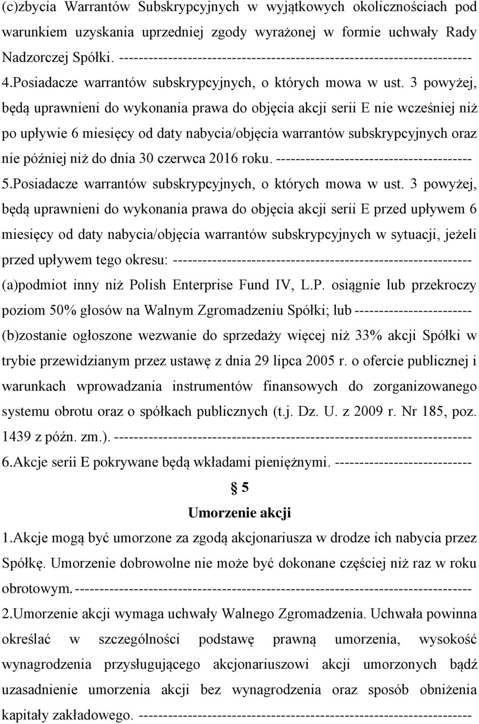 3 powyżej, będą uprawnieni do wykonania prawa do objęcia akcji serii E nie wcześniej niż po upływie 6 miesięcy od daty nabycia/objęcia warrantów subskrypcyjnych oraz nie później niż do dnia 30