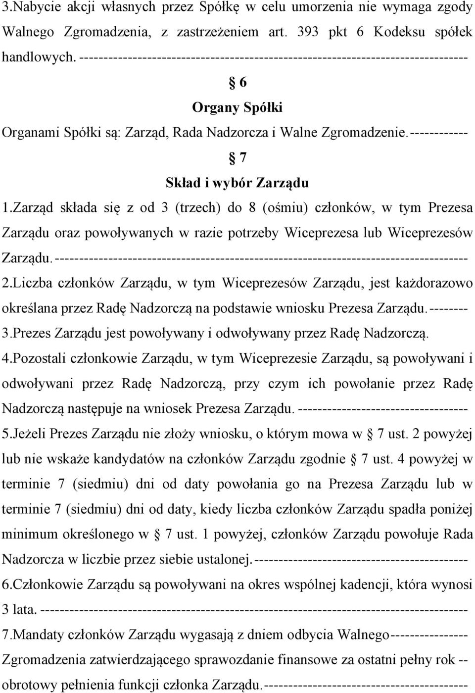 ------------ 7 Skład i wybór Zarządu 1.Zarząd składa się z od 3 (trzech) do 8 (ośmiu) członków, w tym Prezesa Zarządu oraz powoływanych w razie potrzeby Wiceprezesa lub Wiceprezesów Zarządu.