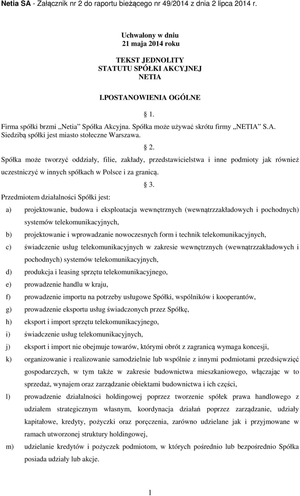 a) projektowanie, budowa i eksploatacja wewnętrznych (wewnątrzzakładowych i pochodnych) systemów telekomunikacyjnych, b) projektowanie i wprowadzanie nowoczesnych form i technik telekomunikacyjnych,