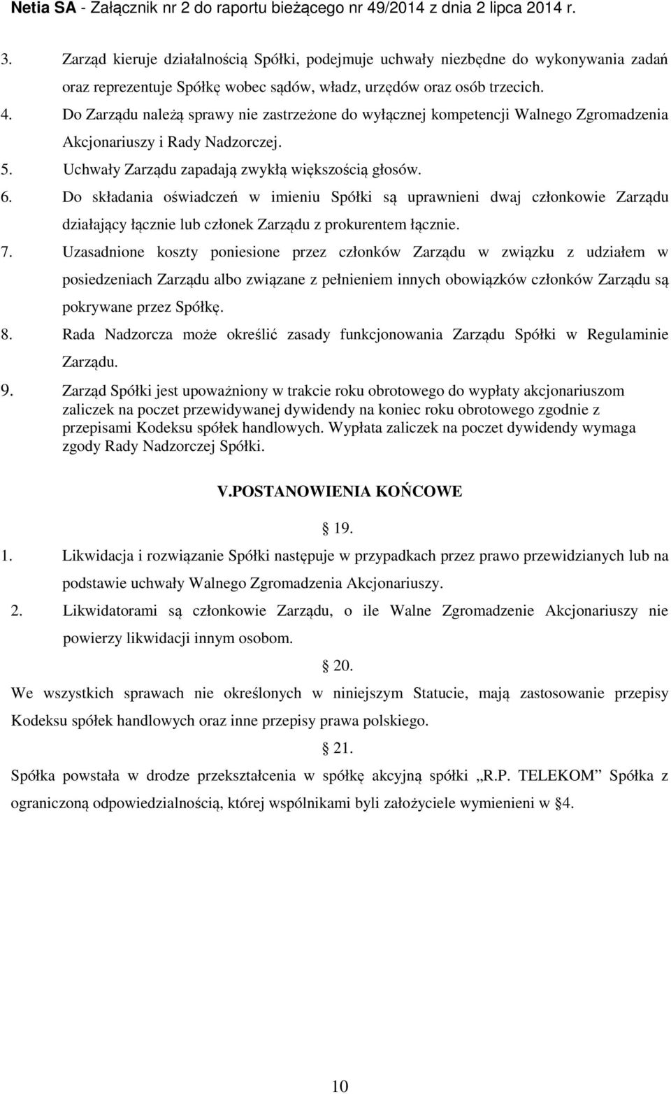 Do składania oświadczeń w imieniu Spółki są uprawnieni dwaj członkowie Zarządu działający łącznie lub członek Zarządu z prokurentem łącznie. 7.