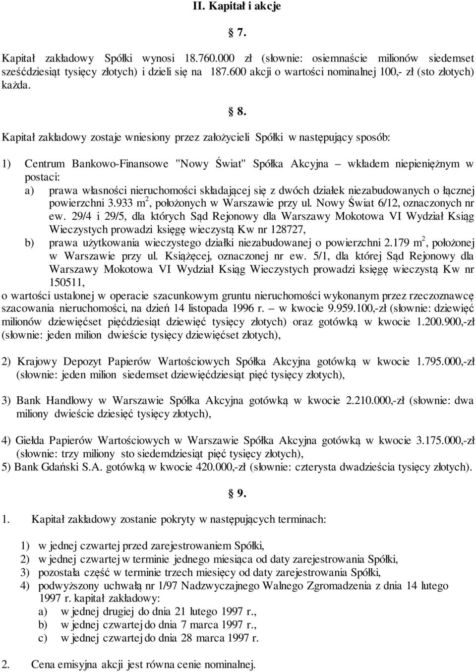 1) Centrum Bankowo-Finansowe ''Nowy Świat'' Spółka Akcyjna wkładem niepieniężnym w postaci: a) prawa własności nieruchomości składającej się z dwóch działek niezabudowanych o łącznej powierzchni 3.