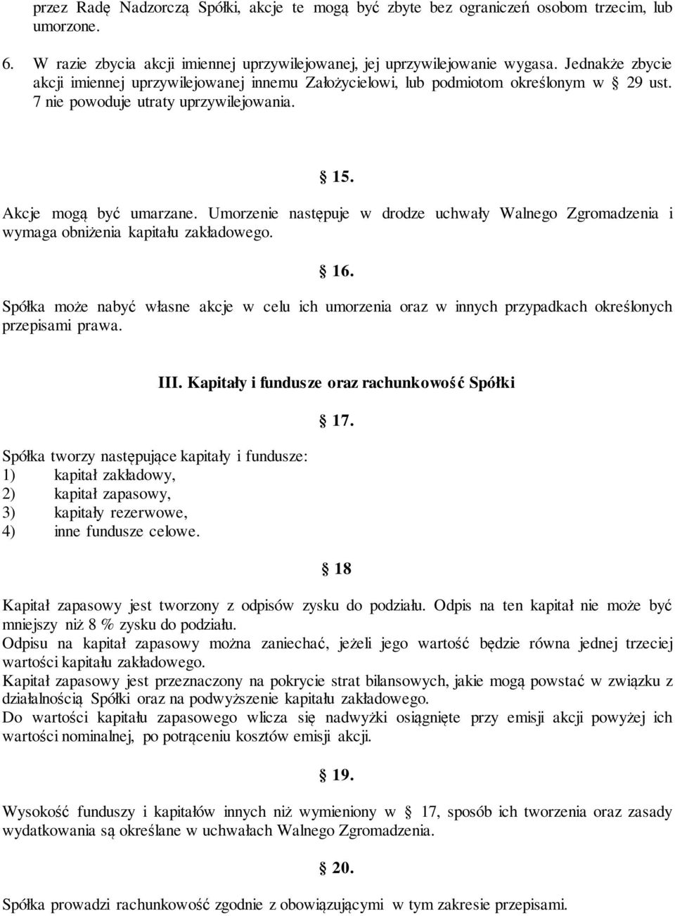 Umorzenie następuje w drodze uchwały Walnego Zgromadzenia i wymaga obniżenia kapitału zakładowego. 16.