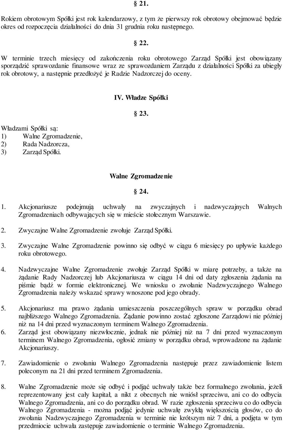 a następnie przedłożyć je Radzie Nadzorczej do oceny. Władzami Spółki są: 1)