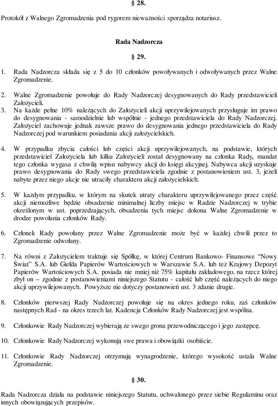 3. Na każde pełne 10% należących do Założycieli akcji uprzywilejowanych przysługuje im prawo do desygnowania - samodzielnie lub wspólnie - jednego przedstawiciela do Rady Nadzorczej.