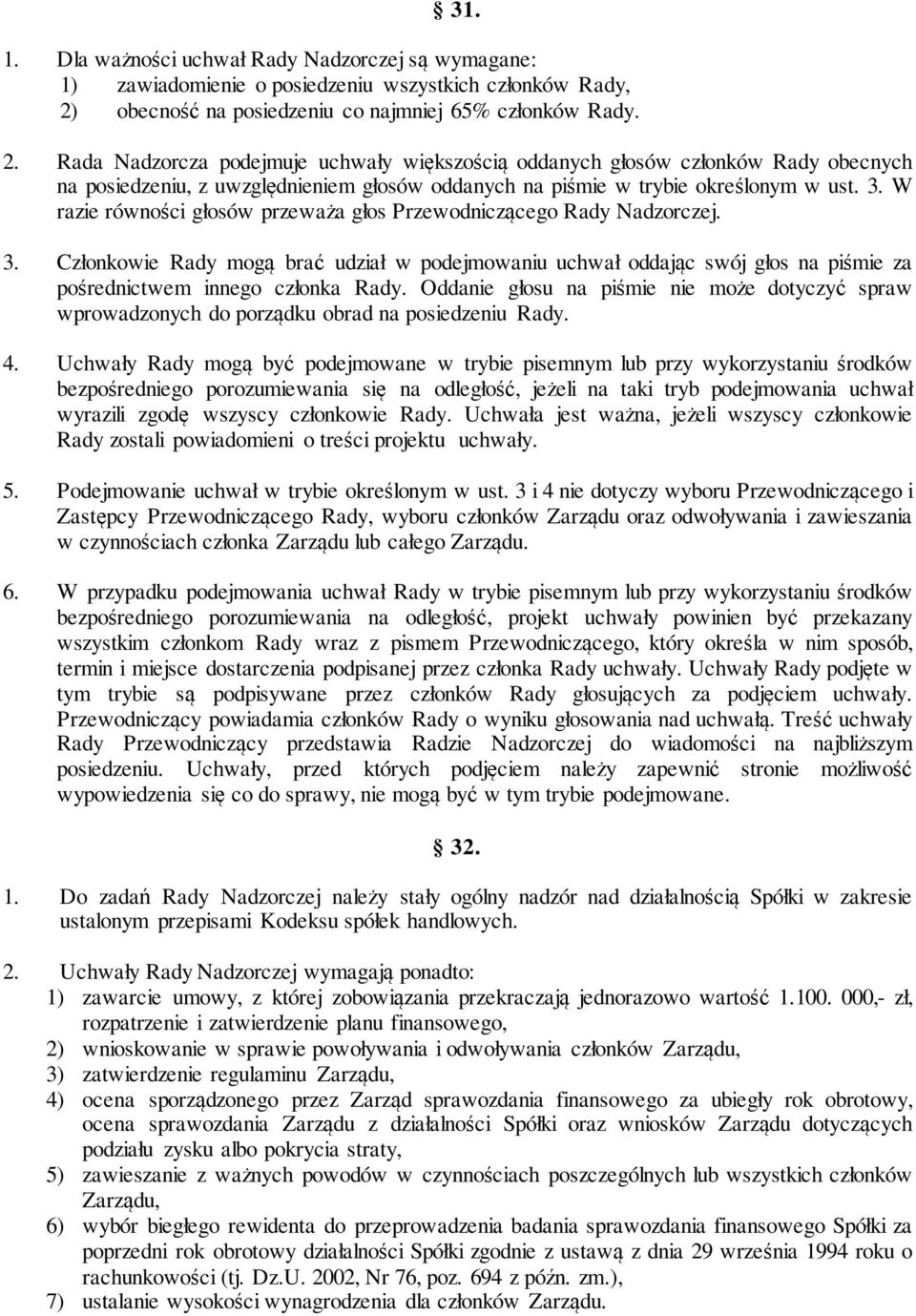 Rada Nadzorcza podejmuje uchwały większością oddanych głosów członków Rady obecnych na posiedzeniu, z uwzględnieniem głosów oddanych na piśmie w trybie określonym w ust. 3.