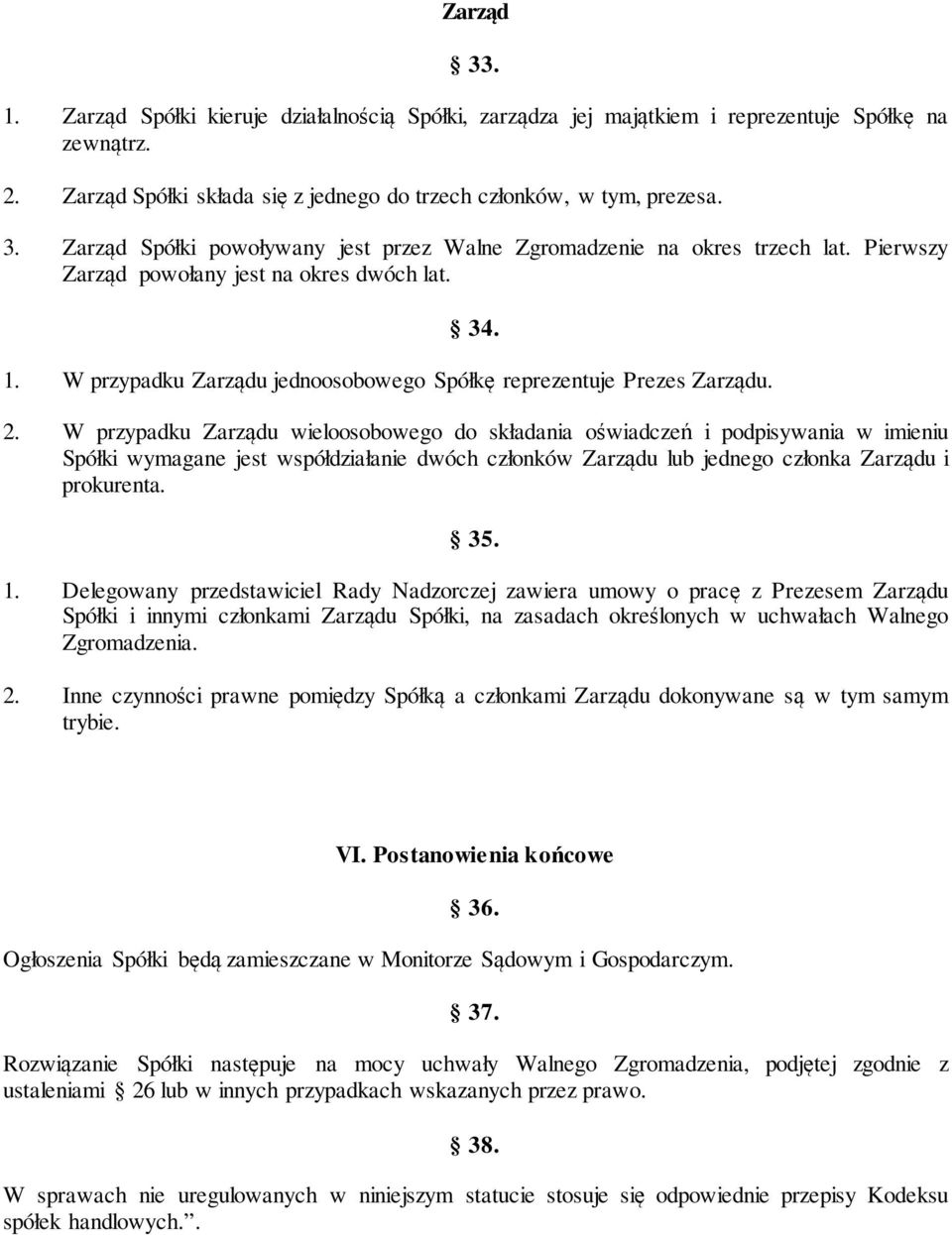 W przypadku Zarządu wieloosobowego do składania oświadczeń i podpisywania w imieniu Spółki wymagane jest współdziałanie dwóch członków Zarządu lub jednego członka Zarządu i prokurenta. 35. 1.