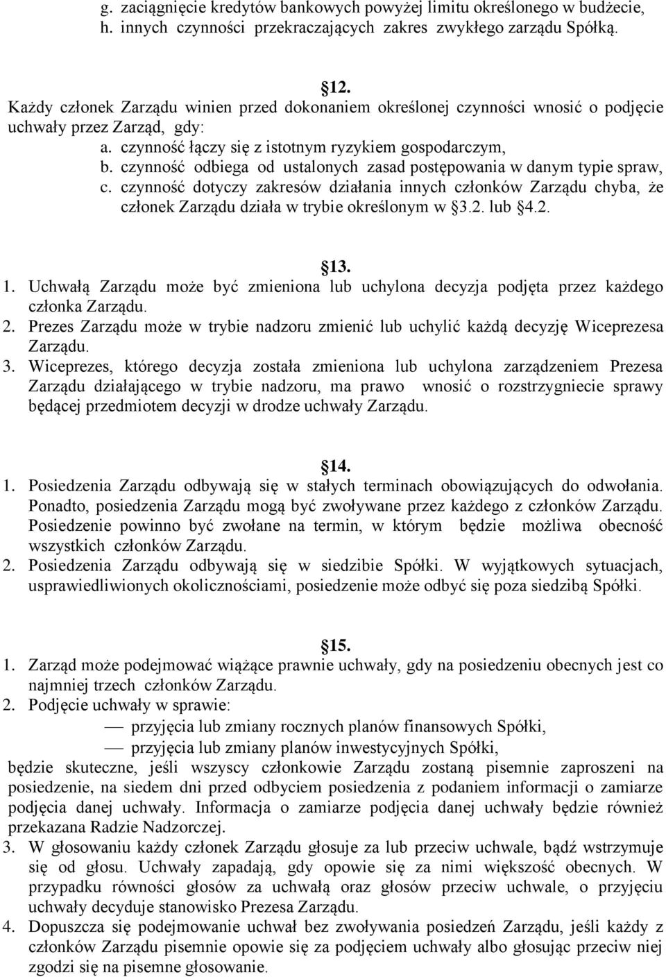 czynność odbiega od ustalonych zasad postępowania w danym typie spraw, c. czynność dotyczy zakresów działania innych członków Zarządu chyba, że członek Zarządu działa w trybie określonym w 3.2. lub 4.