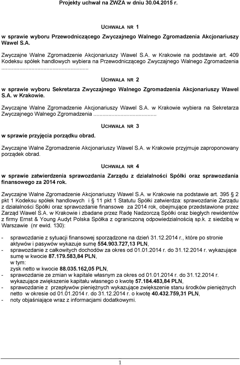 .. UCHWAŁA NR 2 w sprawie wyboru Sekretarza Zwyczajnego Walnego Zgromadzenia Akcjonariuszy Wawel S.A. w Krakowie. Zwyczajne Walne Zgromadzenie Akcjonariuszy Wawel S.A. w Krakowie wybiera na Sekretarza Zwyczajnego Walnego Zgromadzenia.