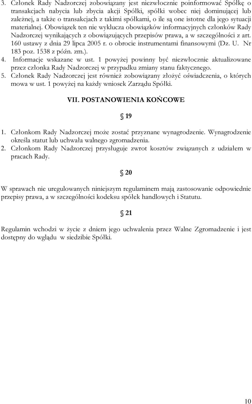 Obowiązek ten nie wyklucza obowiązków informacyjnych członków Rady Nadzorczej wynikających z obowiązujących przepisów prawa, a w szczególności z art. 160 ustawy z dnia 29 lipca 2005 r.