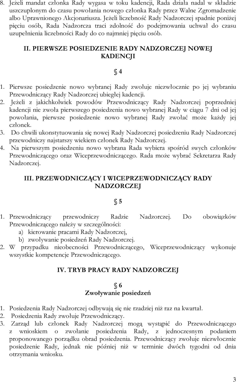 PIERWSZE POSIEDZENIE RADY NADZORCZEJ NOWEJ KADENCJI 4 1. Pierwsze posiedzenie nowo wybranej Rady zwołuje niezwłocznie po jej wybraniu Przewodniczący Rady Nadzorczej ubiegłej kadencji. 2.
