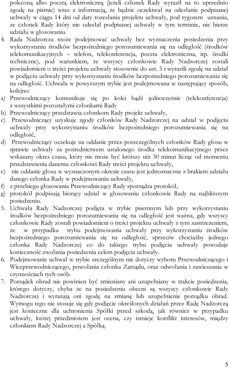 Rada Nadzorcza może podejmować uchwały bez wyznaczenia posiedzenia przy wykorzystaniu środków bezpośredniego porozumiewania się na odległość (środków telekomunikacyjnych telefon, telekonferencja,