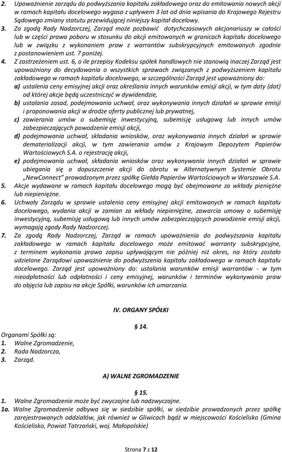 Za zgodą Rady Nadzorczej, Zarząd może pozbawić dotychczasowych akcjonariuszy w całości lub w części prawa poboru w stosunku do akcji emitowanych w granicach kapitału docelowego lub w związku z