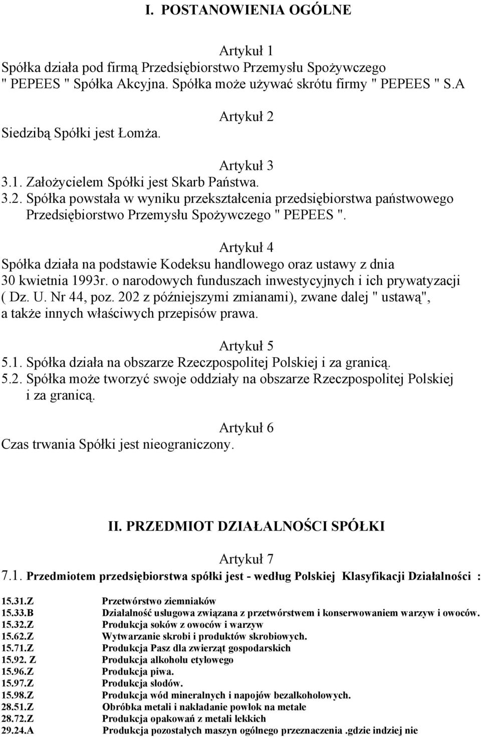 Artykuł 4 Spółka działa na podstawie Kodeksu handlowego oraz ustawy z dnia 30 kwietnia 1993r. o narodowych funduszach inwestycyjnych i ich prywatyzacji ( Dz. U. Nr 44, poz.