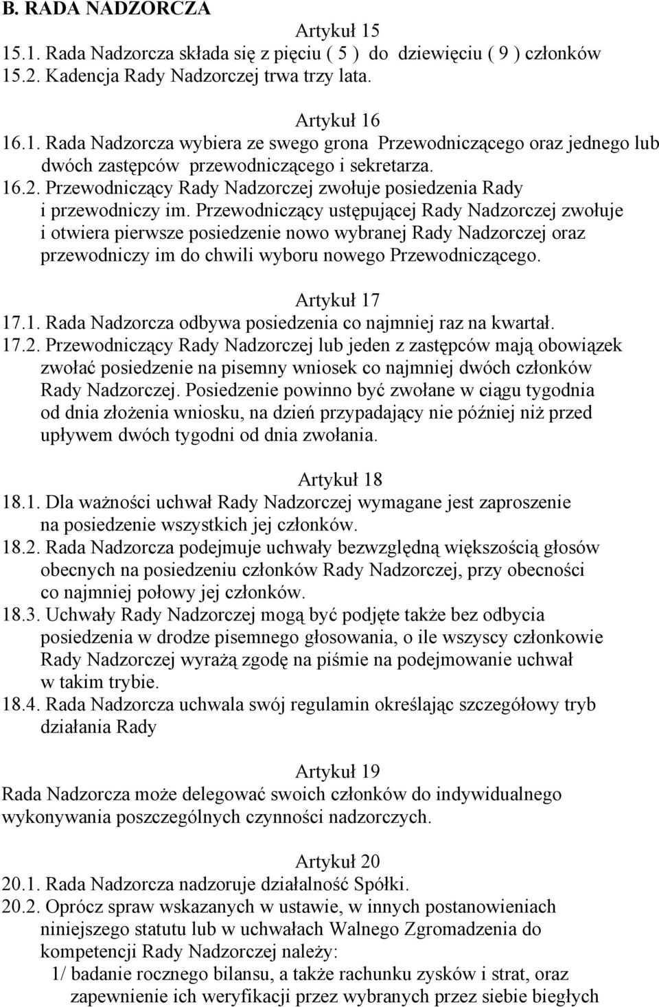 Przewodniczący ustępującej Rady Nadzorczej zwołuje i otwiera pierwsze posiedzenie nowo wybranej Rady Nadzorczej oraz przewodniczy im do chwili wyboru nowego Przewodniczącego. Artykuł 17