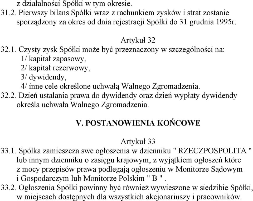 grudnia 1995r. Artykuł 32 32.1. Czysty zysk Spółki może być przeznaczony w szczególności na: 1/ kapitał zapasowy, 2/ kapitał rezerwowy, 3/ dywidendy, 4/ inne cele określone uchwałą Walnego Zgromadzenia.
