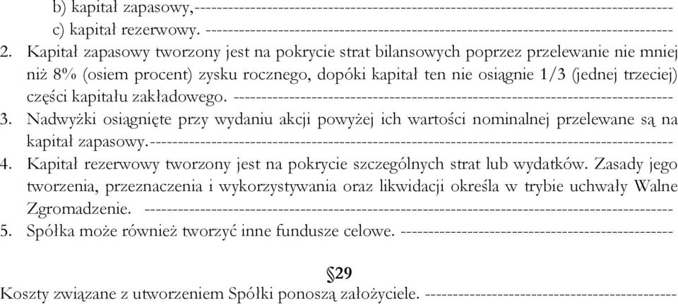 Kapitał zapasowy tworzony jest na pokrycie strat bilansowych poprzez przelewanie nie mniej niż 8% (osiem procent) zysku rocznego, dopóki kapitał ten nie osiągnie 1/3 (jednej trzeciej) części kapitału