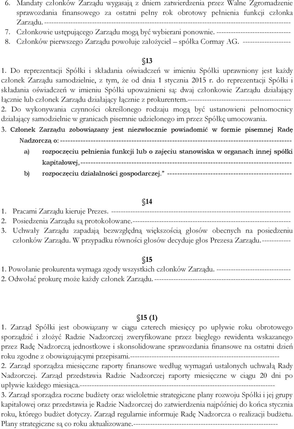 ------------------------------- 8. Członków pierwszego Zarządu powołuje założyciel spółka Cormay AG. -------------------- 13 1.