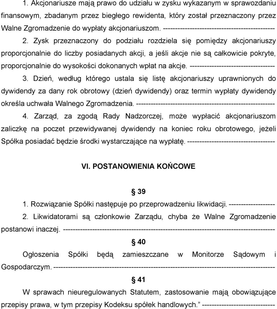 Zysk przeznaczony do podziału rozdziela się pomiędzy akcjonariuszy proporcjonalnie do liczby posiadanych akcji, a jeśli akcje nie są całkowicie pokryte, proporcjonalnie do wysokości dokonanych wpłat