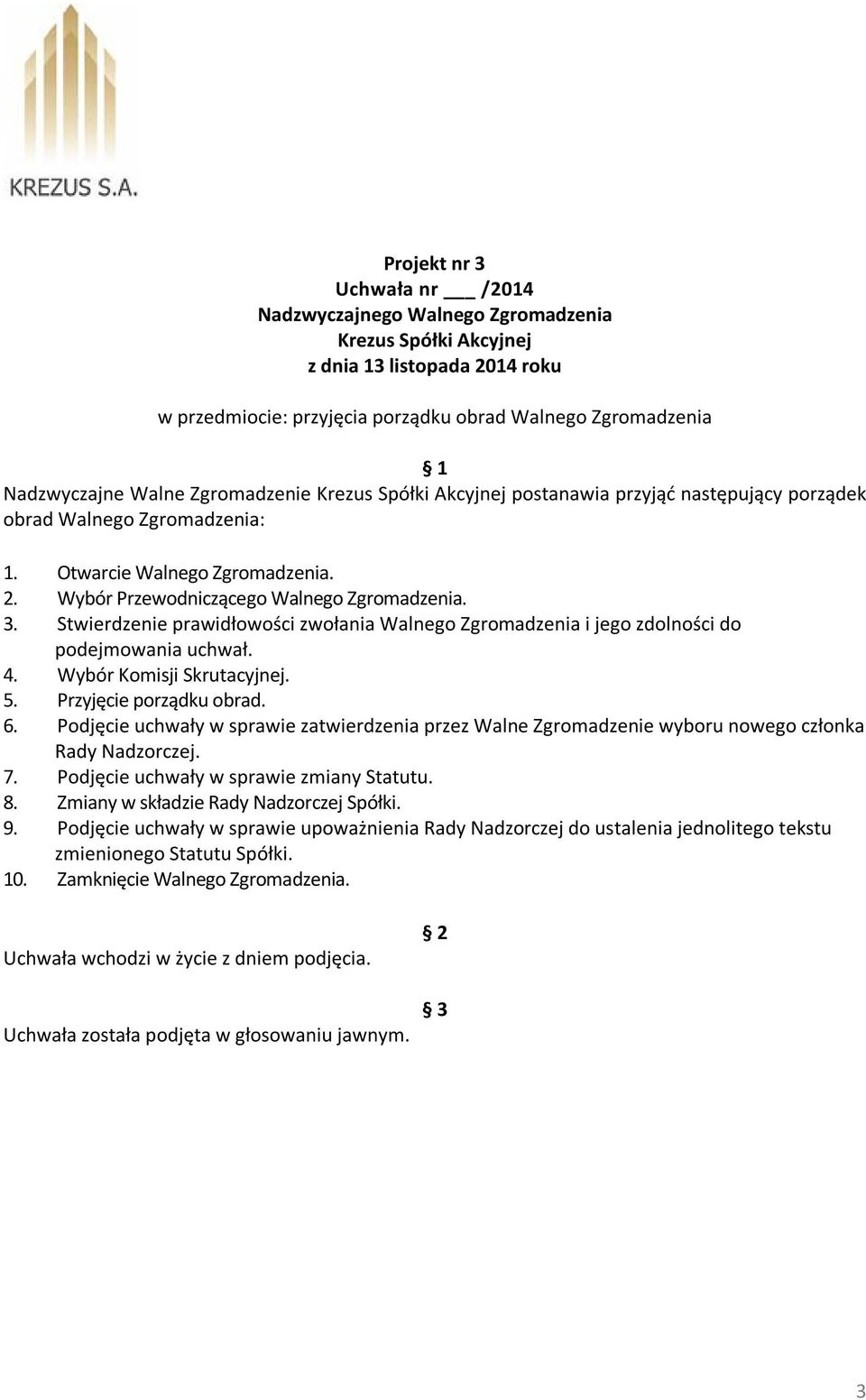 Wybór Komisji Skrutacyjnej. 5. Przyjęcie porządku obrad. 6. Podjęcie uchwały w sprawie zatwierdzenia przez Walne Zgromadzenie wyboru nowego członka Rady Nadzorczej. 7.