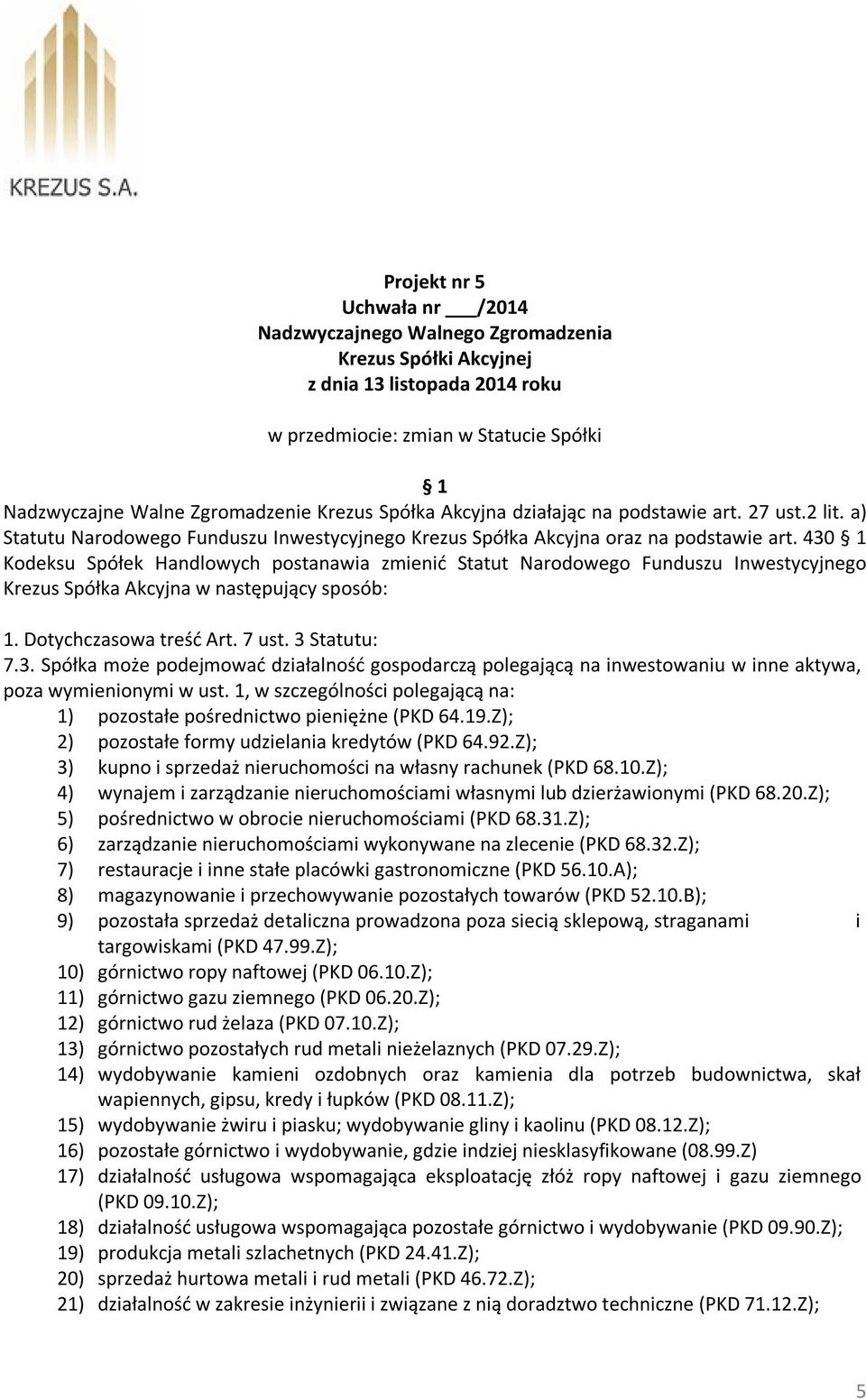 430 Kodeksu Spółek Handlowych postanawia zmienić Statut Narodowego Funduszu Inwestycyjnego Krezus Spółka Akcyjna w następujący sposób: 1. Dotychczasowa treść Art. 7 ust. 3 Statutu: 7.3. Spółka może podejmować działalność gospodarczą polegającą na inwestowaniu w inne aktywa, poza wymienionymi w ust.