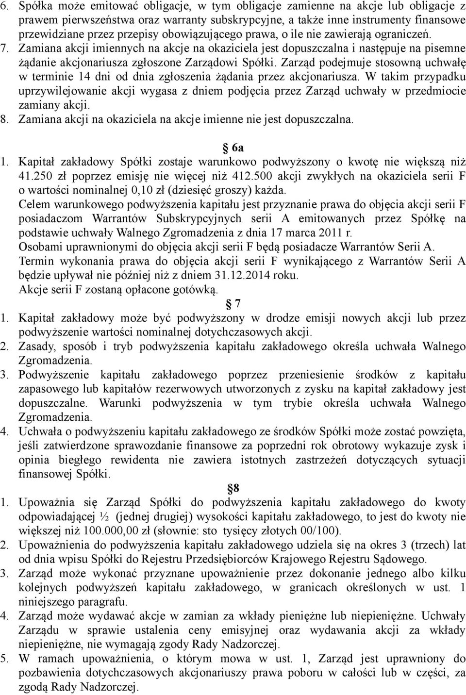 Zarząd podejmuje stosowną uchwałę w terminie 14 dni od dnia zgłoszenia żądania przez akcjonariusza.