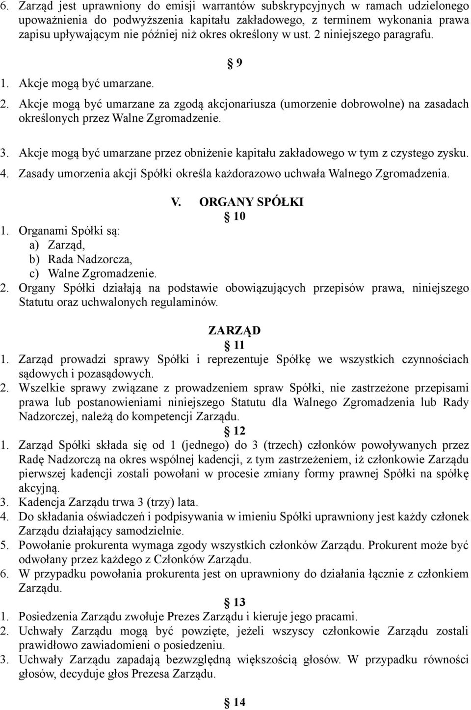 3. Akcje mogą być umarzane przez obniżenie kapitału zakładowego w tym z czystego zysku. 4. Zasady umorzenia akcji Spółki określa każdorazowo uchwała Walnego Zgromadzenia. V. ORGANY SPÓŁKI 10 1.