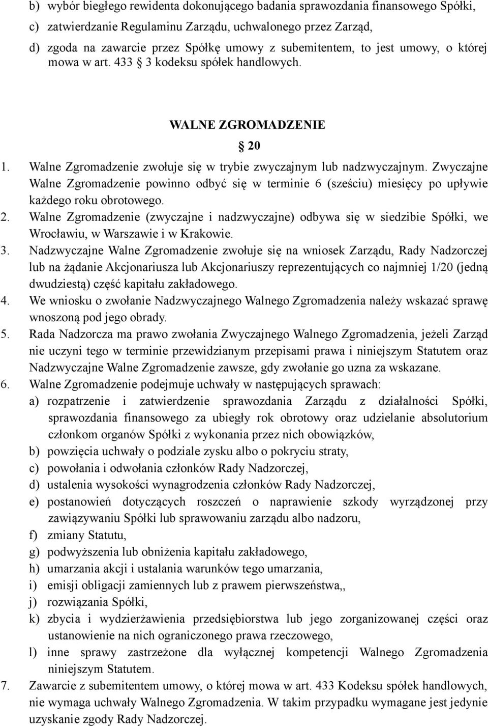 Zwyczajne Walne Zgromadzenie powinno odbyć się w terminie 6 (sześciu) miesięcy po upływie każdego roku obrotowego. 2.