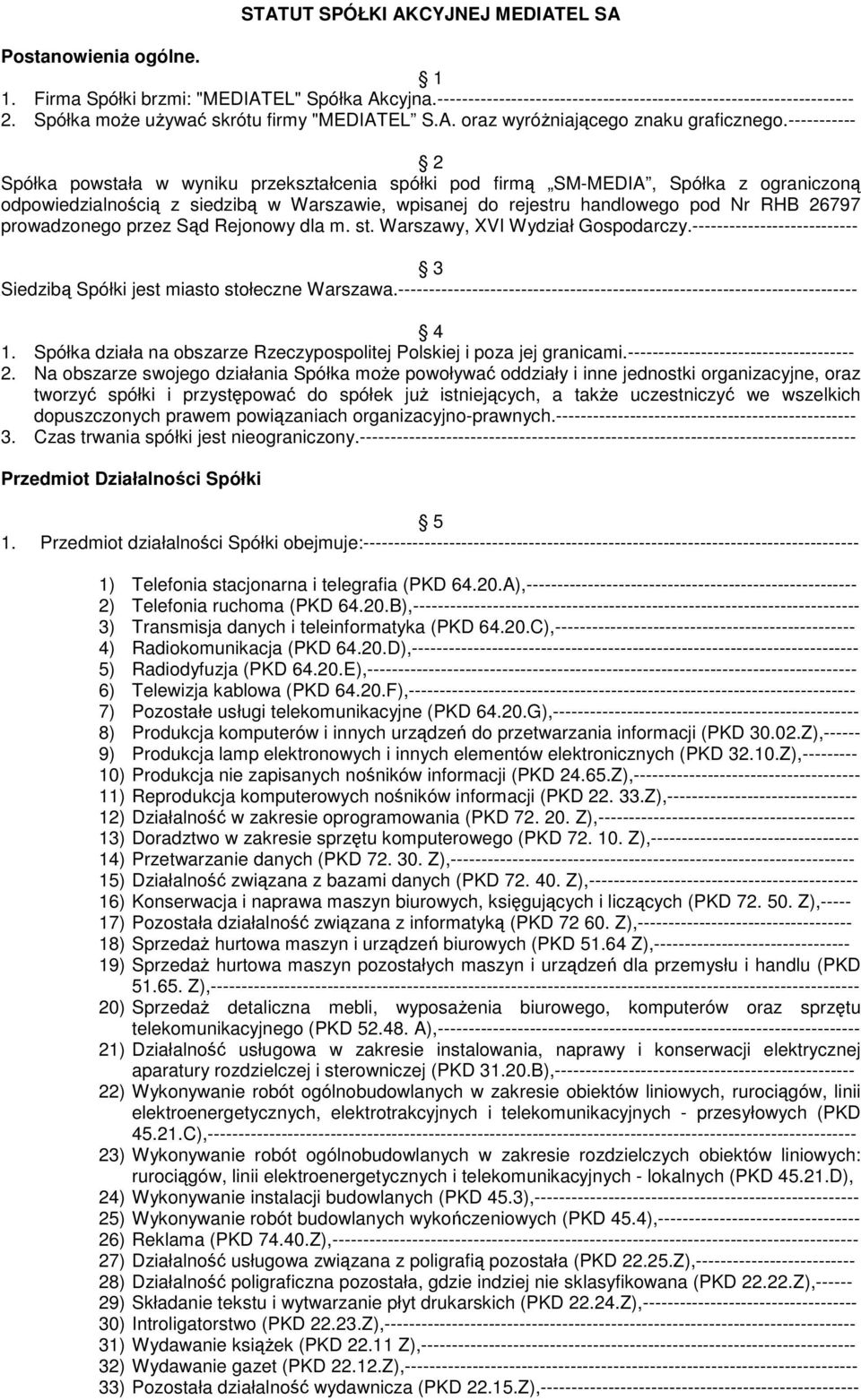 ----------- 2 Spółka powstała w wyniku przekształcenia spółki pod firm SM-MEDIA, Spółka z ograniczon odpowiedzialnoci z siedzib w Warszawie, wpisanej do rejestru handlowego pod Nr RHB 26797
